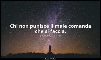 Chi non punisce il male comanda che si faccia. — Leonardo da Vinci