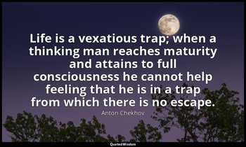 Life is a vexatious trap; when a thinking man reaches maturity and attains to fu — Anton Chekhov