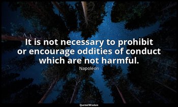 It is not necessary to prohibit or encourage oddities of conduct which are not h — Napoleon