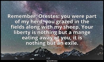 Remember, Orestes: you were part of my herd, you grazed in the fields along with — Jean-Paul Sartre