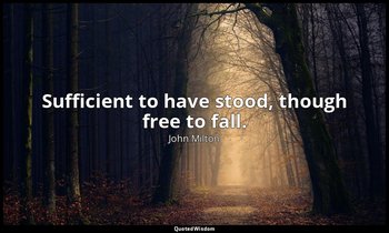 Sufficient to have stood, though free to fall. — John Milton
