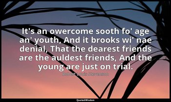 It's an owercome sooth fo' age an' youth, And it brooks wi' nae denial, That the — Robert Louis Stevenson
