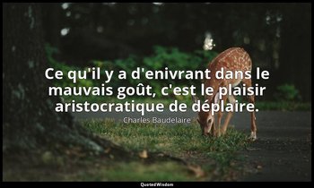 Ce qu'il y a d'enivrant dans le mauvais goût, c'est le plaisir aristocratique de — Charles Baudelaire
