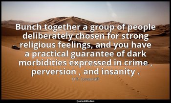 Bunch together a group of people deliberately chosen for strong religious feelin — H.P. Lovecraft
