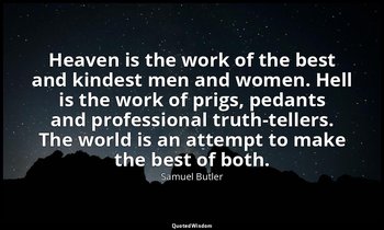 Heaven is the work of the best and kindest men and women. Hell is the work of pr — Samuel Butler