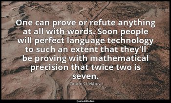 One can prove or refute anything at all with words. Soon people will perfect lan — Anton Chekhov