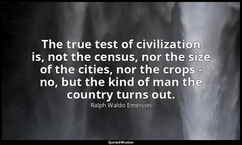 The true test of civilization is, not the census, nor the size of the cities, no — Ralph Waldo Emerson