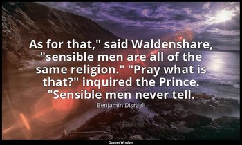 "As for that," said Waldenshare, "sensible men are all of the same religion." "P — Benjamin Disraeli
