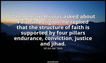 When Imam Ali was asked about Faith in Religion, he replied that the structure o — Alī ibn Abī Ṭālib