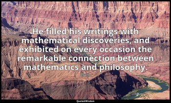 He filled his writings with mathematical discoveries, and exhibited on every occ — Plato