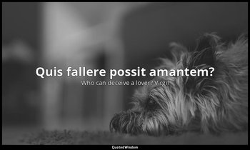 Quis fallere possit amantem? — Who can deceive a lover? Virgil