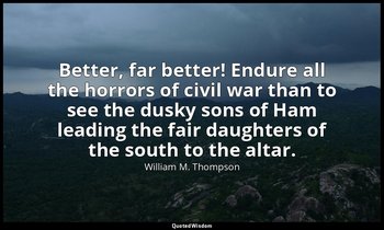 Better, far better! Endure all the horrors of civil war than to see the dusky so — William M. Thompson