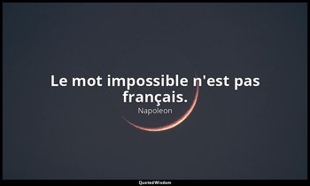 Le mot impossible n'est pas français. — Napoleon