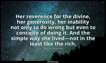 Her reverence for the divine, her generosity, her inability not only to do wrong — Marcus Aurelius