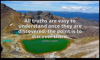 All truths are easy to understand once they are discovered; the point is to disc — Galileo Galilei