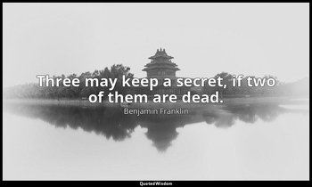 Three may keep a secret, if two of them are dead. — Benjamin Franklin