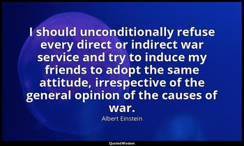 I should unconditionally refuse every direct or indirect war service and try to  — Albert Einstein