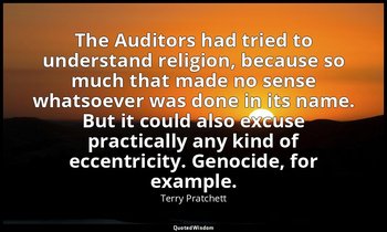 The Auditors had tried to understand religion, because so much that made no sens — Terry Pratchett