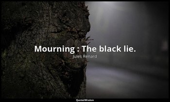 Mourning : The black lie. — Jules Renard