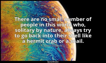 There are no small number of people in this world who, solitary by nature, alway — Anton Chekhov