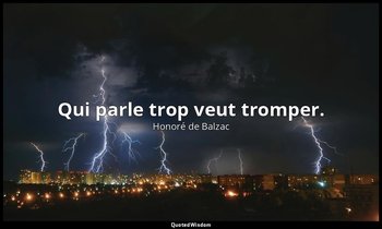 Qui parle trop veut tromper. — Honoré de Balzac