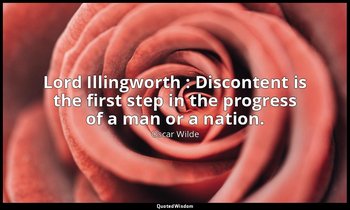 Lord Illingworth : Discontent is the first step in the progress of a man or a na — Oscar Wilde