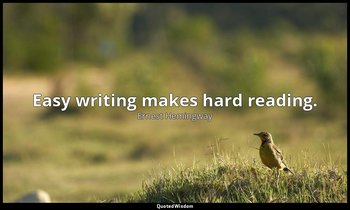 Easy writing makes hard reading. — Ernest Hemingway
