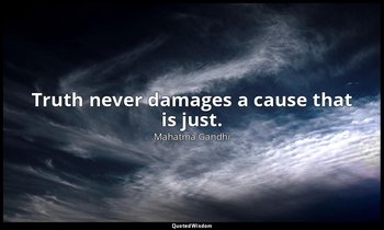 Truth never damages a cause that is just. — Mahatma Gandhi