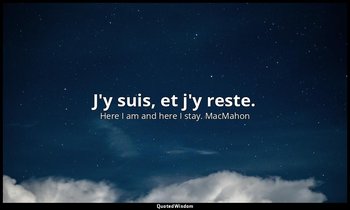 J'y suis, et j'y reste. — Here I am and here I stay. MacMahon