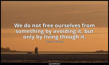 We do not free ourselves from something by avoiding it, but only by living thoug — Cesare Pavese