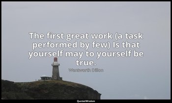 The first great work (a task performed by few) Is that yourself may to yourself  — Wentworth Dillon