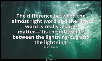 The difference between the almost right word and the right word is really a larg — Mark Twain
