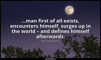 ...man first of all exists, encounters himself, surges up in the world – and def — Jean-Paul Sartre