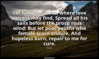 Let him who loves, where love success may find, Spread all his sails before the  — Ovid