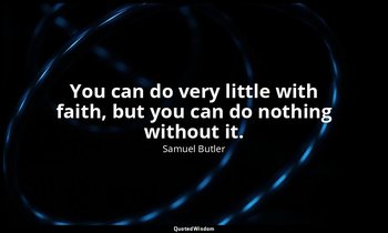 You can do very little with faith, but you can do nothing without it. — Samuel Butler