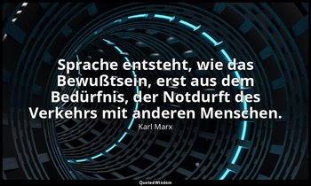 Sprache entsteht, wie das Bewußtsein, erst aus dem Bedürfnis, der Notdurft des V — Karl Marx