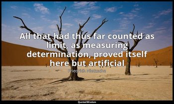 All that had thus far counted as limit, as measuring determination, proved itsel — Friedrich Nietzsche