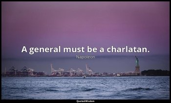 A general must be a charlatan. — Napoleon