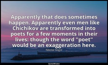 Apparently that does sometimes happen. Apparently even men like Chichikov are tr — Nikolai Gogol
