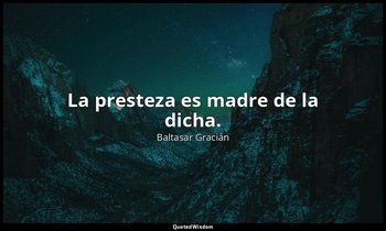 La presteza es madre de la dicha. — Baltasar Gracián