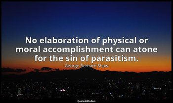 No elaboration of physical or moral accomplishment can atone for the sin of para — George Bernard Shaw
