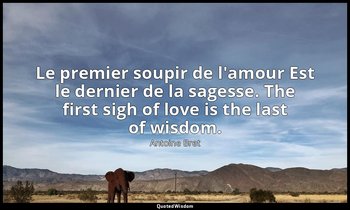 Le premier soupir de l'amour Est le dernier de la sagesse. The first sigh of lov — Antoine Bret
