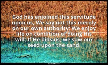 God has enjoined this servitude upon us, We say not this merely on our own autho — Rumi