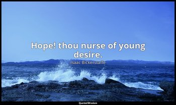 Hope! thou nurse of young desire. — Isaac Bickerstaffe