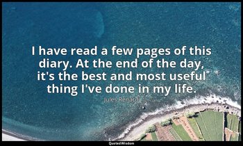 I have read a few pages of this diary. At the end of the day, it's the best and  — Jules Renard