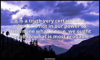 It is a truth very certain that, when it is not in our power to determine what i — René Descartes