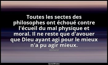 Toutes les sectes des philosophes ont échoué contre l'écueil du mal physique et  — Voltaire