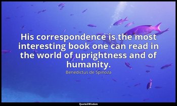 His correspondence is the most interesting book one can read in the world of upr — Benedictus de Spinoza
