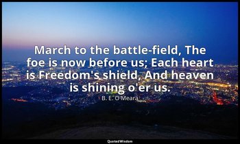 March to the battle-field, The foe is now before us; Each heart is Freedom's shi — B. E. O'Meara