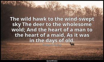 The wild hawk to the wind-swept sky The deer to the wholesome wold; And the hear — Rudyard Kipling